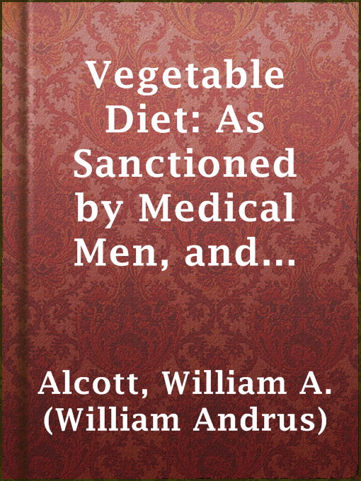 Title details for Vegetable Diet: As Sanctioned by Medical Men, and by Experience in All Ages by William A. (William Andrus) Alcott - Wait list